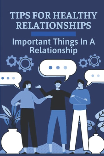 Tips For Healthy Relationships Important Things In A Relationship: Way To Create Happy Relationships That Last