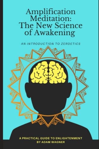 Amplification Meditation - The New Science of Awakening An Introduction to Zeroetics