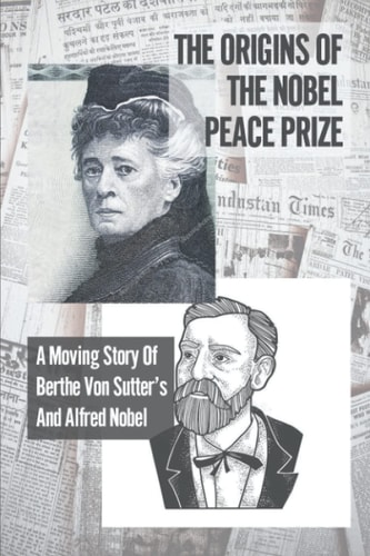The Origins Of The Nobel Peace Prize A Moving Story Of Berthe Von Sutter's And Alfred Nobel: Female Emancipation