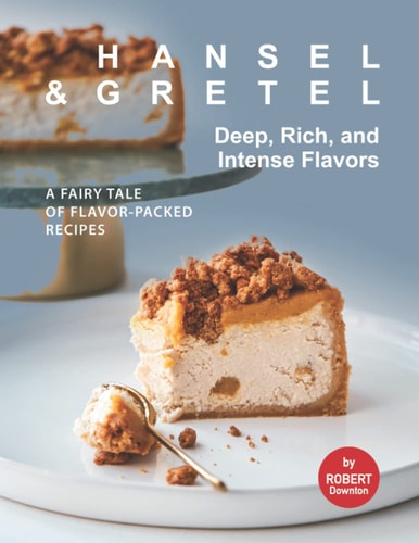 Hansel & Gretel - Deep, Rich, And Intense Flavors A Fairy Tale of Flavor-Packed Recipes