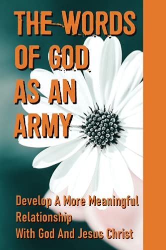 The Words Of God As An Army Develop A More Meaningful Relationship With God And Jesus Christ: Army Of Words Meaning
