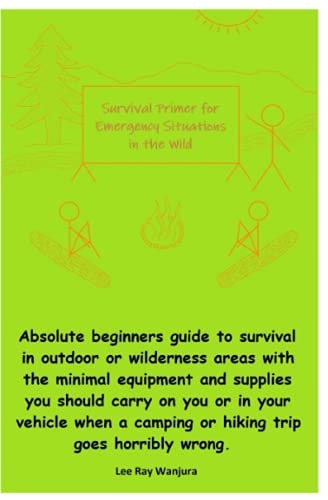 Survival Primer for Emergency Situations in the Wild Absolute Beginners Guide to Survival in Outdoor Or Wilderness Areas with the Minimal Equipment and Supplies You Should Carry.