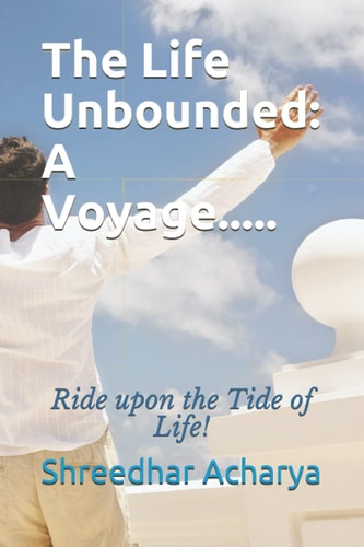 The Life Unbounded: a Voyage... . . Ride Upon the Tide of Life!
