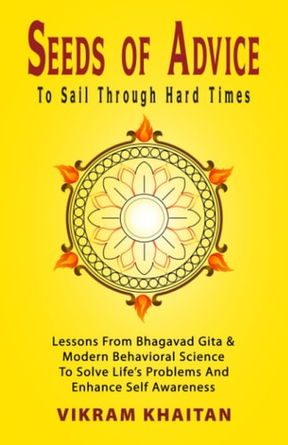 Seeds of Advice to Sail Through Hard Times Lessons from Bhagavad Gita and Modern Behavioral Science to Solve Life's Problems and Enhance Self Awareness