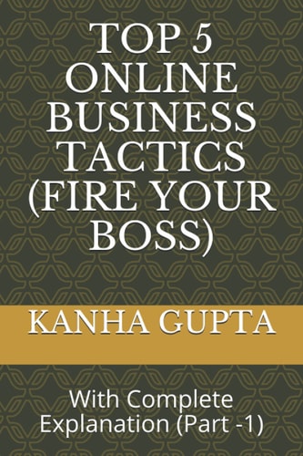 Top 5 Online Business Tactics (Fire Your Boss) With Complete Explanation (Part -1)
