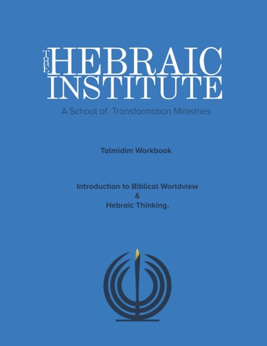 The Hebraic Institute Talmidim Workbook: Intro to Biblical and Hebraic Thinking