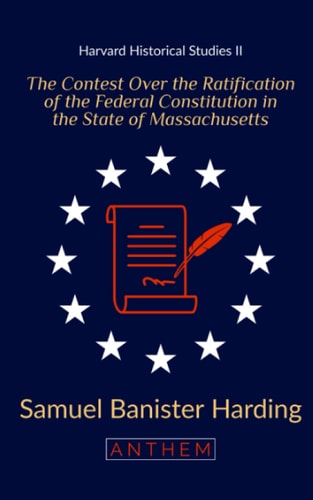 The Contest Over the Ratification of the Federal Constitution in the State of Massachusetts (Harvard Historical Studies)