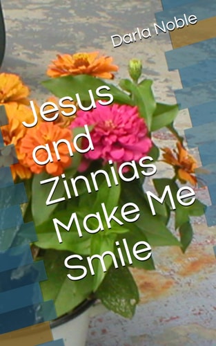 Jesus and Zinnias Make Me Smile