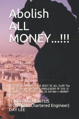 Abolish ALL MONEY...!!! THE LOVE OF MONEY IS THE ROOT OF ALL Evil!!! The LOVE OF SATAN THE CHIEF RINGLEADER OF EVIL IS THE ROOT OF ALL EVIL TOO!!! SO SATAN===MONEY QED...