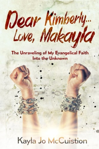 Dear Kimberly...Love, Makayla The Unraveling of My Evangelical Faith Into the Unknown