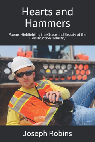 Hearts and Hammers Poems Highlighting the Grace and Beauty of the Construction Industry
