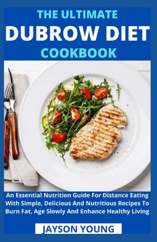The Ultimate Dubrow Diet Cookbook An Essential Nutrition Guide For Distance Eating With Simple, Delicious And Nutritious Recipes To Burn Fat, Age Slowly And Enhance Healthy Living