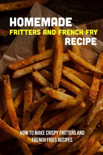 Homemade Fritters And French Fry Recipe How To Make Crispy Fritters And French Fries Recipes: The Best Easy Air Fryer French Fries Recipe
