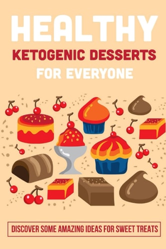 Healthy Ketogenic Desserts For Everyone Discover Some Amazing Ideas For Sweet Treats: No Bake Keto Desserts