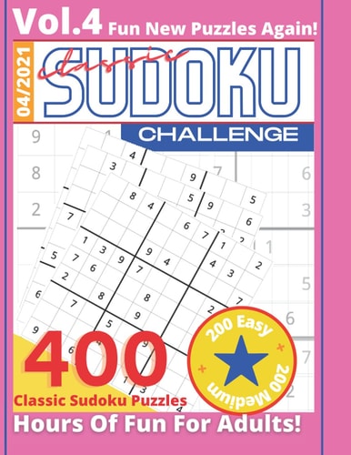 Classic Sudoku Challenge VOL.4 400 Sudoku Puzzles Hours Of Fun For Adults 200 Easy + 200 Medium Fun New Puzzles Again! 4/2021 Puzzle Book For Adults With Solutions Games To Challenge Your Brain Keeps Your Brain In Shape