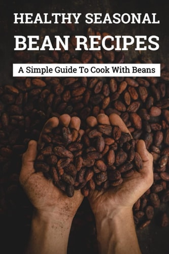 Healthy Seasonal Bean Recipes A Simple Guide To Cook With Beans: Canned Beans Recipes