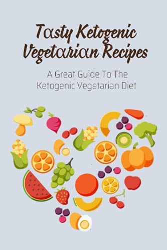Tαsty Ketogenic Vegetαriαn Recipes A Great Guide To The Ketogenic Vegetarian Diet: Vegetarian Keto Cookbook