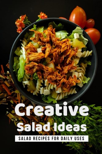 Creative Salad Ideas Salad Recipes For Daily Uses: How Can I Make A Healthy Salad?