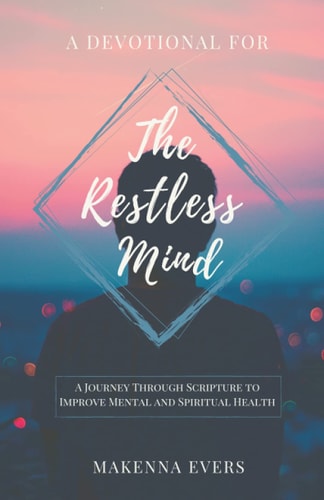 A Devotional For The Restless Mind A Journey Through Scripture to Improve Mental and Spiritual Health