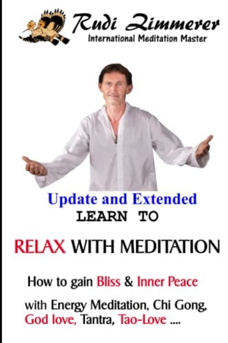 Learn To Relax With Meditation How to Gain Bliss & Inner Peace with the Energy Meditation, Chi Gong, God Love, Tantra, Tao-Love...