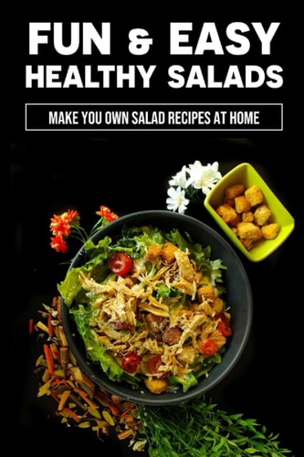 Fun & Easy Healthy Salads Make You Own Salad Recipes At Home: Healthy Salad Recipes That You'Ll Actually Want To Eat
