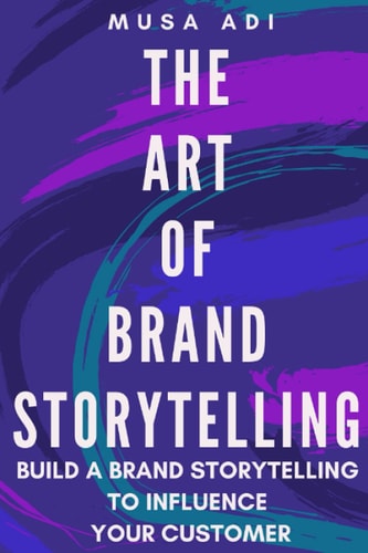 The Art of Brand Storytelling Build A Brand Storytelling To Influence Your Customer
