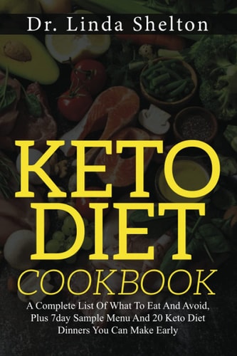 Keto Diet Cookbook A Complete List Of What To Eat And Avoid, Plus 7day Sample Menu And 20 Keto Diet Dinners You Can Make Early