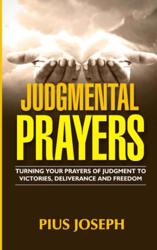 Judgmental Prayers Turning Your Prayers of Judgment to Victories, Deliverance and Freedom