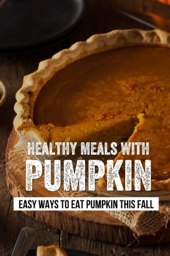 Healthy Meals With Pumpkin Easy Ways To Eat Pumpkin This Fall: Must Try Clean Eating Pumpkin Recipes