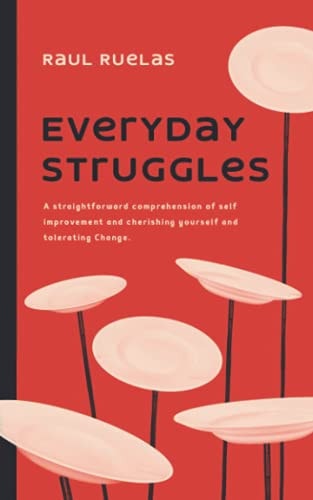 EVERYDAY STRUGGLES A Straightforward Comprehension of Self Improvement And... Cherishing Yourself and Tolerating Change