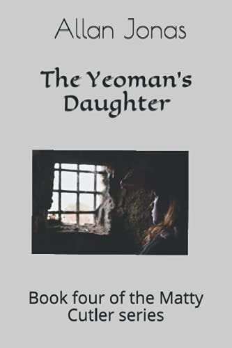 The Yeoman's Daughter Book Four of the Matty Cutler Series