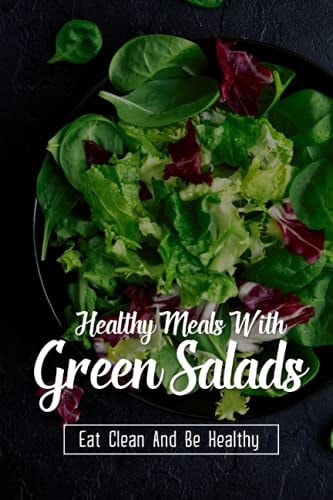 Healthy Meals With Green Salads Eat Clean And Be Healthy: What Happens If I Eat Salad Everyday?