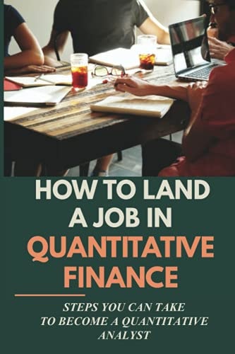 How To Land A Job In Quantitative Finance Steps You Can Take To Become A Quantitative Analyst: Actionable Manual For Disadvantage Candidates In Quantitative Finance