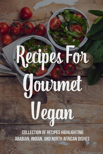Recipes For Gourmet Vegan Collection Of Recipes Highlighting Arabian, Indian, And North African Dishes: What Do Indian Vegetarians Eat For Dinner?