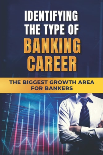 Identifying The Type Of Banking Career The Biggest Growth Area For Bankers: The Other Routes Into The Bank