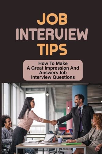 Job Interview Tips How To Make A Great Impression And Answers Job Interview Questions: Preparations In Job Interview