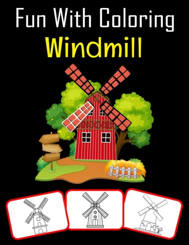Fun with Coloring Windmill Windmill Pictures, Coloring and Learning Book with Fun for Kids (60 Pages, at Least 30 Windmill Images)