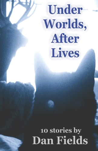 Under Worlds, After Lives 10 Stories