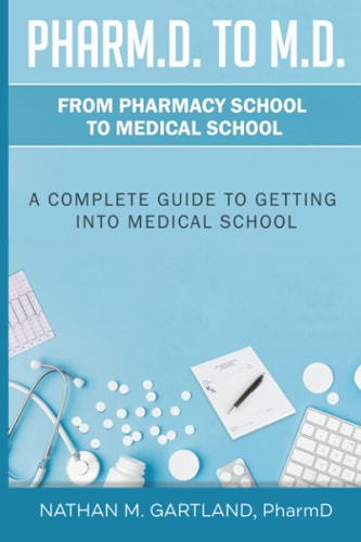 Pharm.D. to M.D. From Pharmacy School to Medical School: A Complete Guide To Getting Into Medical School