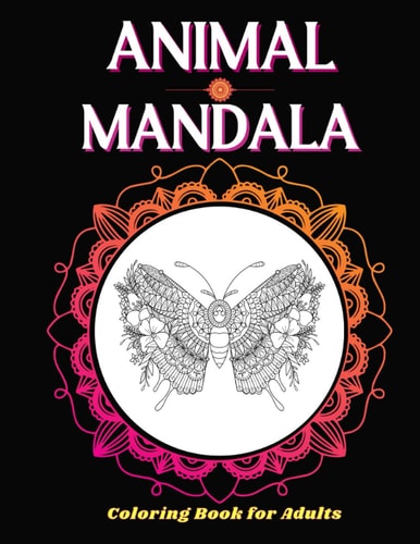 Animal Mandala Coloring Book for Adults 100 Pages of Sea Creatures, Jungle Animals and More!