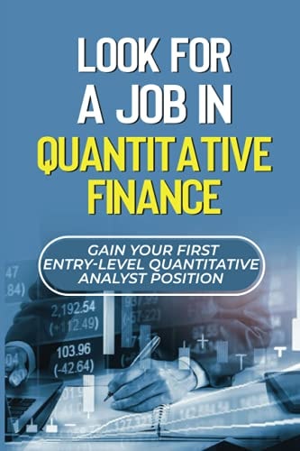 Look For A Job In Quantitative Finance Gain Your First Entry-Level Quantitative Analyst Position: How To Become A Quant