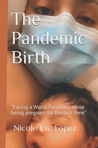 The Pandemic Birth Facing a World Pandemic While Being Pregnant for the First Time