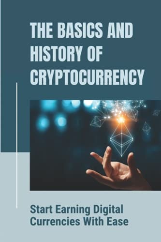 The Basics And History Of Cryptocurrency Start Earning Digital Currencies With Ease: Know How To Start Mining