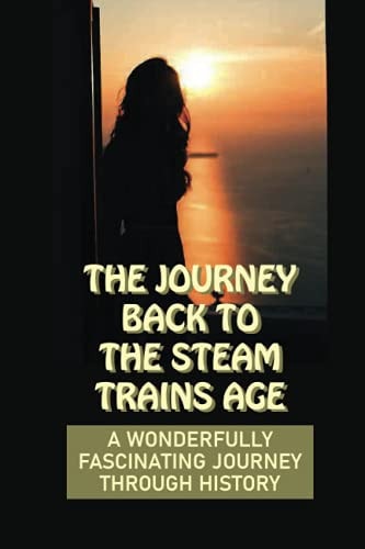 The Journey Back To The Steam Trains Age A Wonderfully Fascinating Journey Through History: A Time Of Great Poverty
