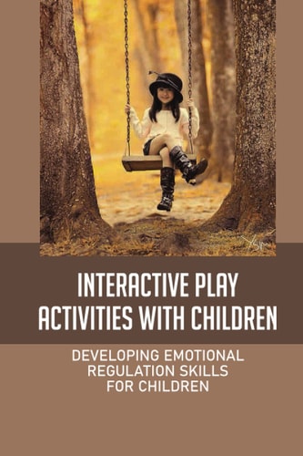Interactive Play Activities With Children Developing Emotional Regulation Skills For Children: Learning Behind The Play