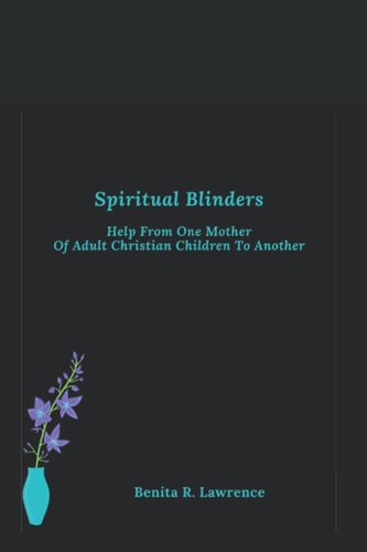 Spiritual Blinders Help From One Mother of Adult Christian Children To Another