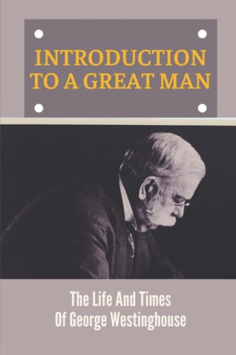 Introduction To A Great Man The Life And Times Of George Westinghouse: The Importance Of Railroads