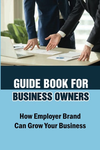 Guide Book For Business Owners How Employer Brand Can Grow Your Business: Practical Examples