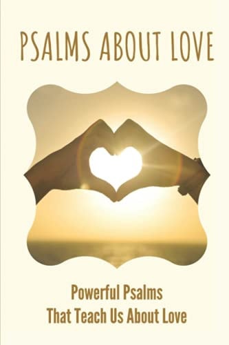 Psalms About Love Powerful Psalms That Teach Us About Love: The Love Of God