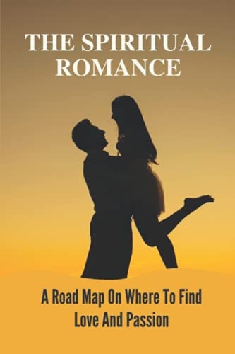 The Spiritual Romance A Road Map On Where To Find Love And Passion: A Tailor-Made Love Affair